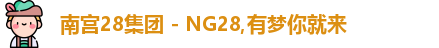 南宫28集团 - NG28,有梦你就来
